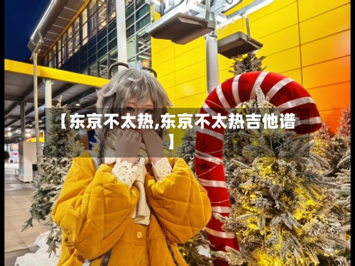 【东京不太热,东京不太热吉他谱】-第2张图片