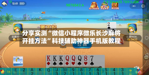 分享实测“微信小程序微乐长沙麻将开挂方法”科技辅助神器手机版教程