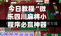 今日教程“微乐四川麻将小程序必赢神器	”2026开挂教程步骤-第2张图片