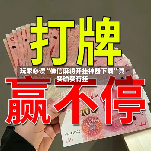 玩家必读“微信麻将开挂神器下载”其实确实有挂