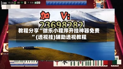 教程分享“微乐小程序开挂神器免费”(透视挂)辅助透视教程