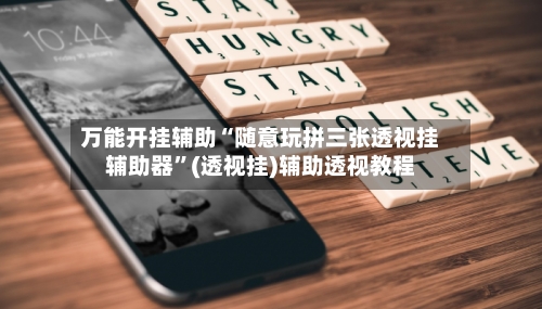 万能开挂辅助“随意玩拼三张透视挂辅助器”(透视挂)辅助透视教程