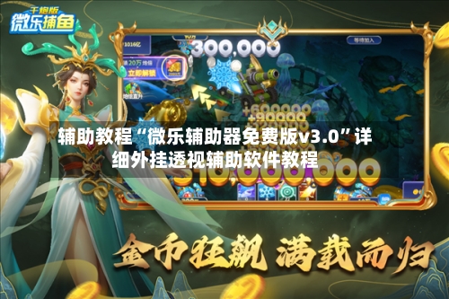 辅助教程“微乐辅助器免费版v3.0	”详细外挂透视辅助软件教程-第2张图片