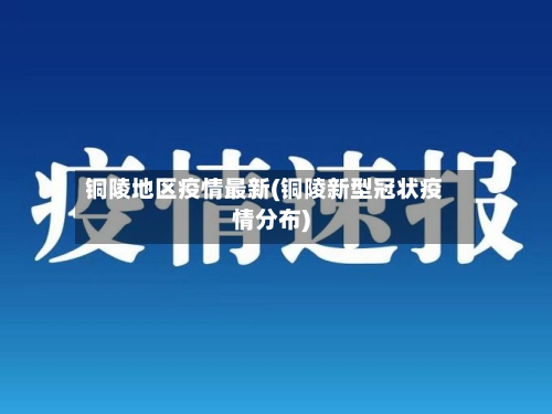 铜陵地区疫情最新(铜陵新型冠状疫情分布)