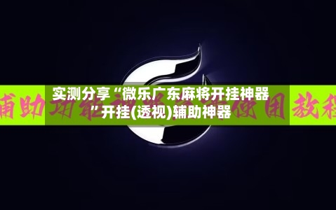 实测分享“微乐广东麻将开挂神器”开挂(透视)辅助神器-第2张图片