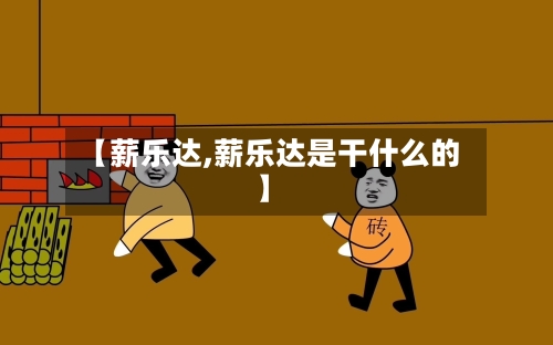 【薪乐达,薪乐达是干什么的】-第2张图片