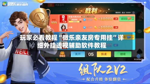 玩家必看教程“微乐亲友房专用挂”详细外挂透视辅助软件教程