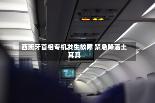 西班牙首相专机发生故障 紧急降落土耳其