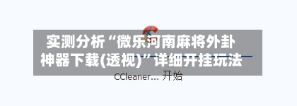实测分析“微乐河南麻将外卦神器下载(透视)”详细开挂玩法-第2张图片