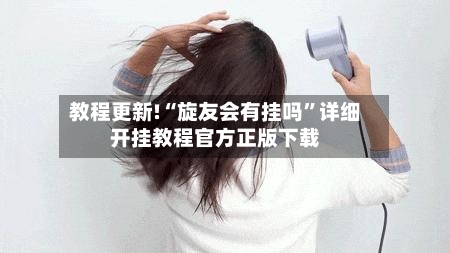 教程更新!“旋友会有挂吗”详细开挂教程官方正版下载-第2张图片