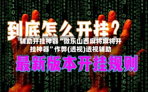 辅助开挂神器“微乐山西麻将麻将开挂神器	”作弊(透视)透视辅助-第2张图片