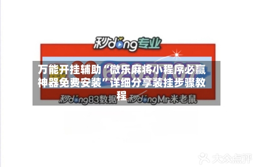 万能开挂辅助“微乐麻将小程序必赢神器免费安装”详细分享装挂步骤教程-第2张图片