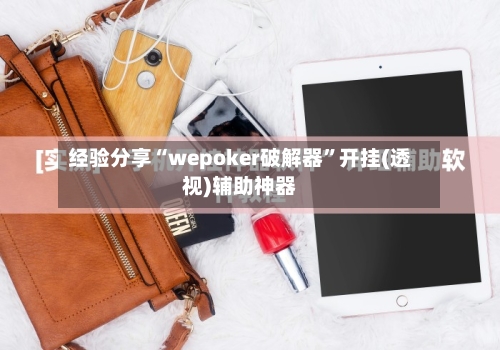 经验分享“wepoker破解器”开挂(透视)辅助神器