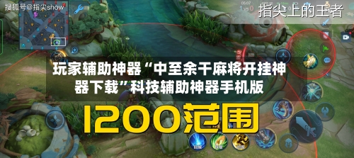 玩家辅助神器“中至余干麻将开挂神器下载”科技辅助神器手机版