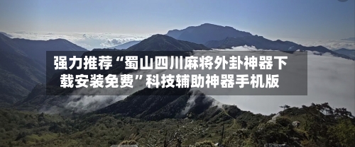 强力推荐“蜀山四川麻将外卦神器下载安装免费”科技辅助神器手机版-第3张图片