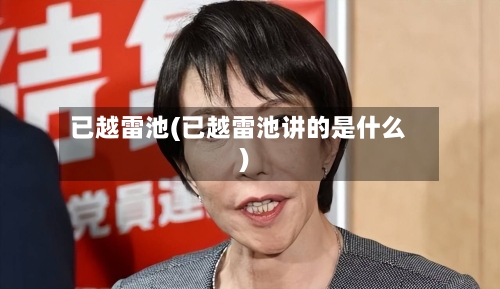 已越雷池(已越雷池讲的是什么)