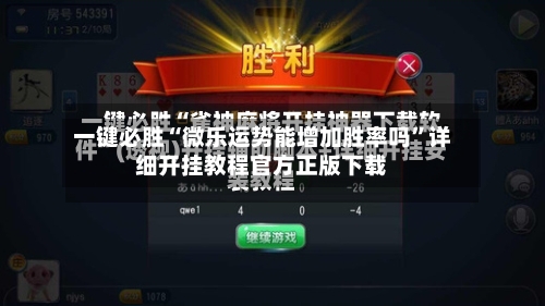 一键必胜“微乐运势能增加胜率吗”详细开挂教程官方正版下载-第2张图片