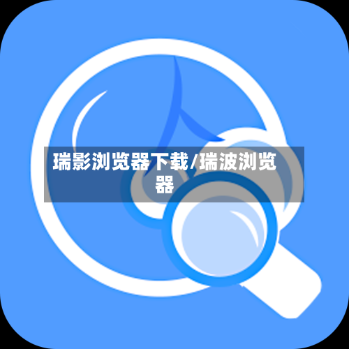 瑞影浏览器下载/瑞波浏览器-第2张图片