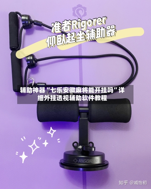 辅助神器“七乐安徽麻将能开挂吗”详细外挂透视辅助软件教程