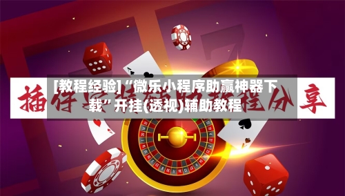 [教程经验]“微乐小程序助赢神器下载”开挂(透视)辅助教程