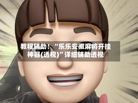 教程辅助！“乐乐安徽麻将开挂神器(透视)”详细辅助透视