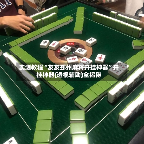 实测教程“友友邳州麻将开挂神器”开挂神器{透视辅助}全揭秘