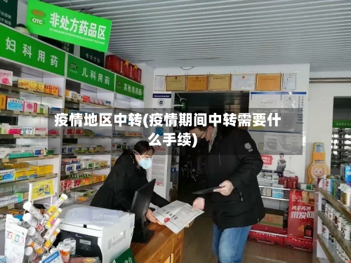 疫情地区中转(疫情期间中转需要什么手续)-第2张图片