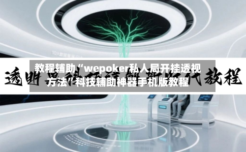 教程辅助“wepoker私人局开挂透视方法”科技辅助神器手机版教程-第3张图片