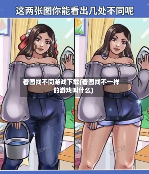 看图找不同游戏下载(看图找不一样的游戏叫什么)