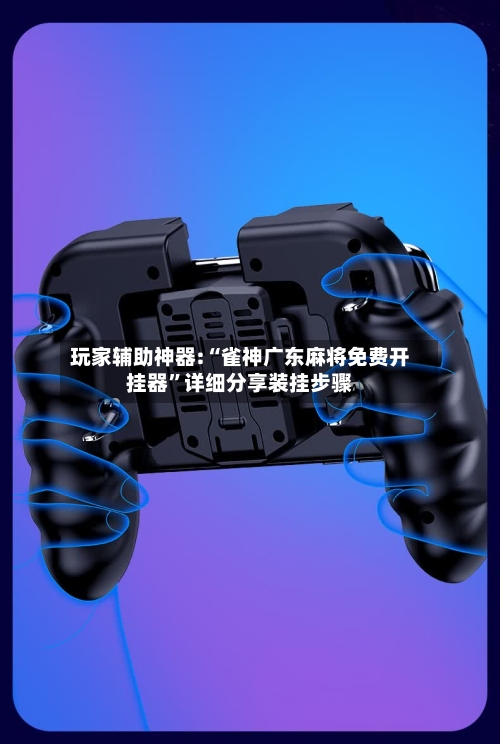 玩家辅助神器:“雀神广东麻将免费开挂器	”详细分享装挂步骤-第3张图片