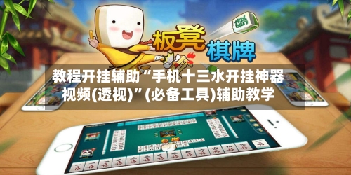 教程开挂辅助“手机十三水开挂神器视频(透视)”(必备工具)辅助教学