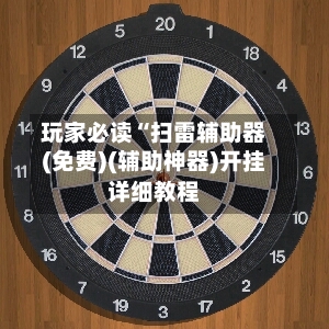 玩家必读“扫雷辅助器(免费)(辅助神器)开挂详细教程