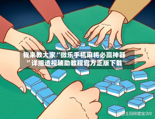 我来教大家“微乐手机麻将必赢神器”详细透视辅助教程官方正版下载-第2张图片