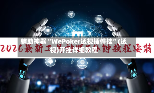 辅助神器“WePoker透视插件挂”(透视)开挂详细教程-第2张图片
