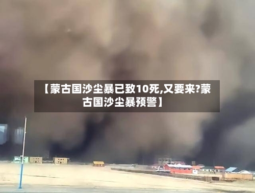 【蒙古国沙尘暴已致10死,又要来?蒙古国沙尘暴预警】-第2张图片