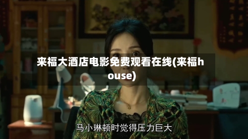 来福大酒店电影免费观看在线(来福house)-第2张图片
