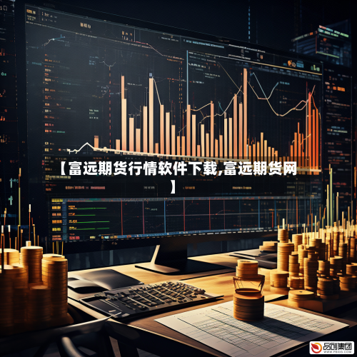 【富远期货行情软件下载,富远期货网】