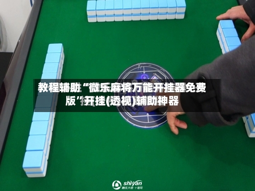 教程辅助“微乐麻将万能开挂器免费版”开挂(透视)辅助神器
