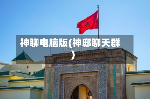 神聊电脑版(神邸聊天群)-第2张图片