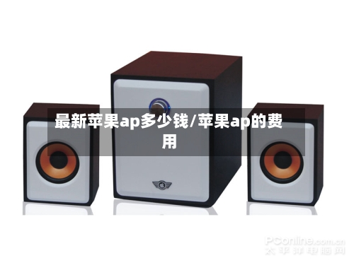 最新苹果ap多少钱/苹果ap的费用-第2张图片