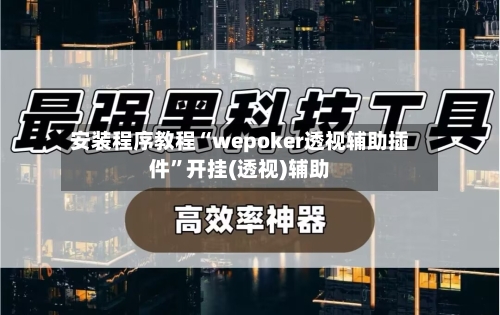 安装程序教程“wepoker透视辅助插件”开挂(透视)辅助