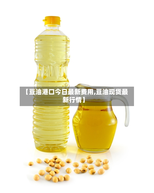 【豆油港口今日最新费用,豆油现货最新行情】-第2张图片