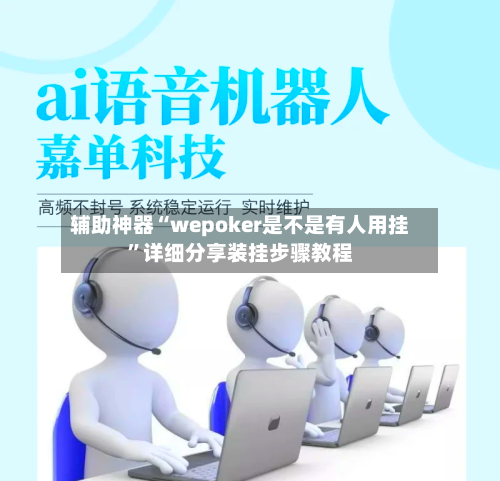 辅助神器“wepoker是不是有人用挂	”详细分享装挂步骤教程-第2张图片