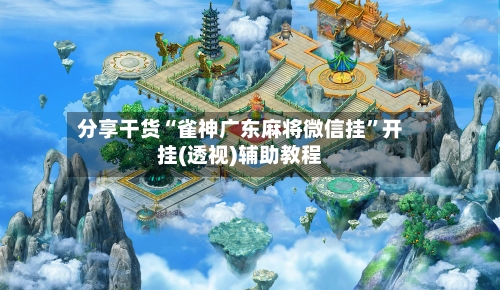 分享干货“雀神广东麻将微信挂”开挂(透视)辅助教程