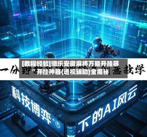 [教程经验]微乐安徽麻将万能开挂器	”开挂神器{透视辅助}全揭秘-第3张图片