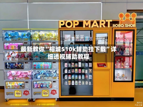 最新教你“榕城510k辅助挂下载”详细透视辅助教程