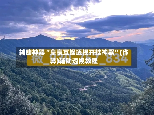 辅助神器“皇豪互娱透视开挂神器	”(作弊)辅助透视教程-第2张图片