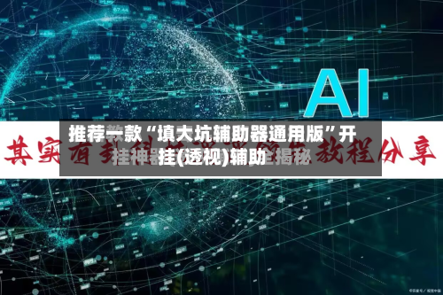 推荐一款“填大坑辅助器通用版”开挂(透视)辅助-第2张图片