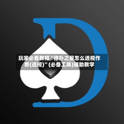 玩家必看教程“德扑之星怎么透视作弊(透视)”(必备工具)辅助教学