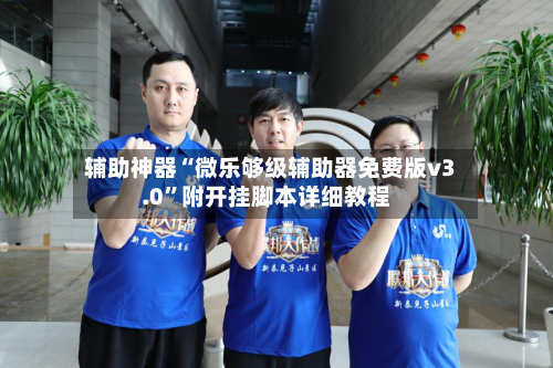 辅助神器“微乐够级辅助器免费版v3.0	”附开挂脚本详细教程-第2张图片